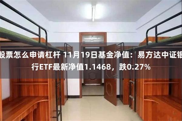 股票怎么申请杠杆 11月19日基金净值：易方达中证银行ETF最新净值1.1468，跌0.27%