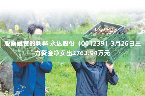 股票融资的利弊 永达股份（001239）3月26日主力资金净卖出2763.94万元