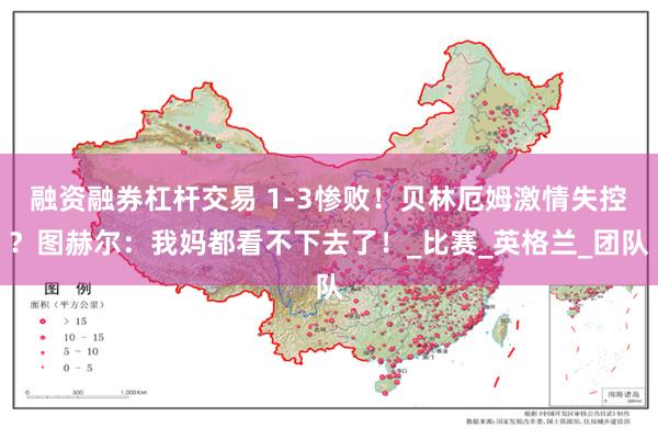 融资融券杠杆交易 1-3惨败！贝林厄姆激情失控？图赫尔：我妈都看不下去了！_比赛_英格兰_团队